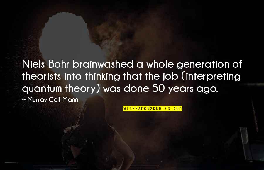 Gell-mann Quotes By Murray Gell-Mann: Niels Bohr brainwashed a whole generation of theorists Gell-mann Quotes By Murray Gell-Mann: Niels Bohr brainwashed a whole generation of theorists