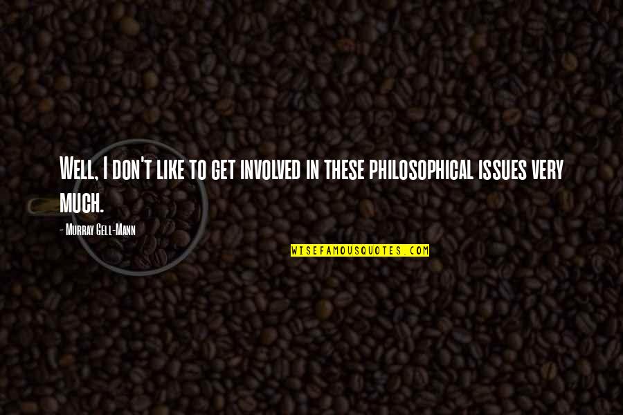 Gell-mann Quotes By Murray Gell-Mann: Well, I don't like to get involved in Gell-mann Quotes By Murray Gell-Mann: Well, I don't like to get involved in