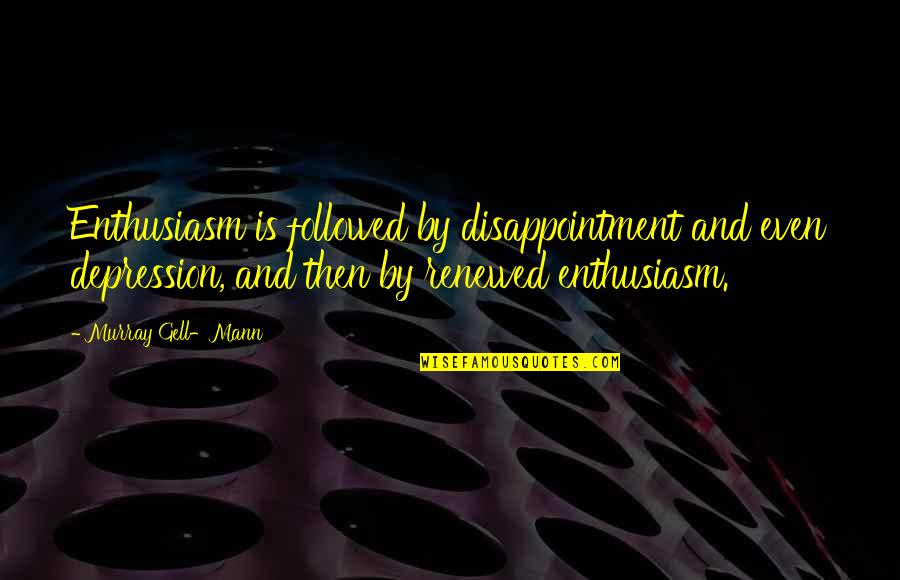 Gell-mann Quotes By Murray Gell-Mann: Enthusiasm is followed by disappointment and even depression, Gell-mann Quotes By Murray Gell-Mann: Enthusiasm is followed by disappointment and even depression,