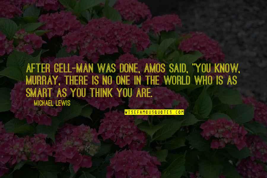 Gell Quotes By Michael Lewis: After Gell-Man was done, Amos said, "You know,