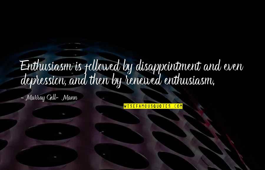 Gell Quotes By Murray Gell-Mann: Enthusiasm is followed by disappointment and even depression,