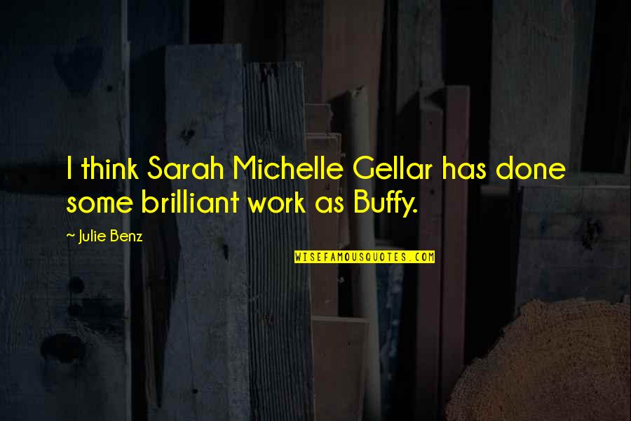 Gellar Quotes By Julie Benz: I think Sarah Michelle Gellar has done some