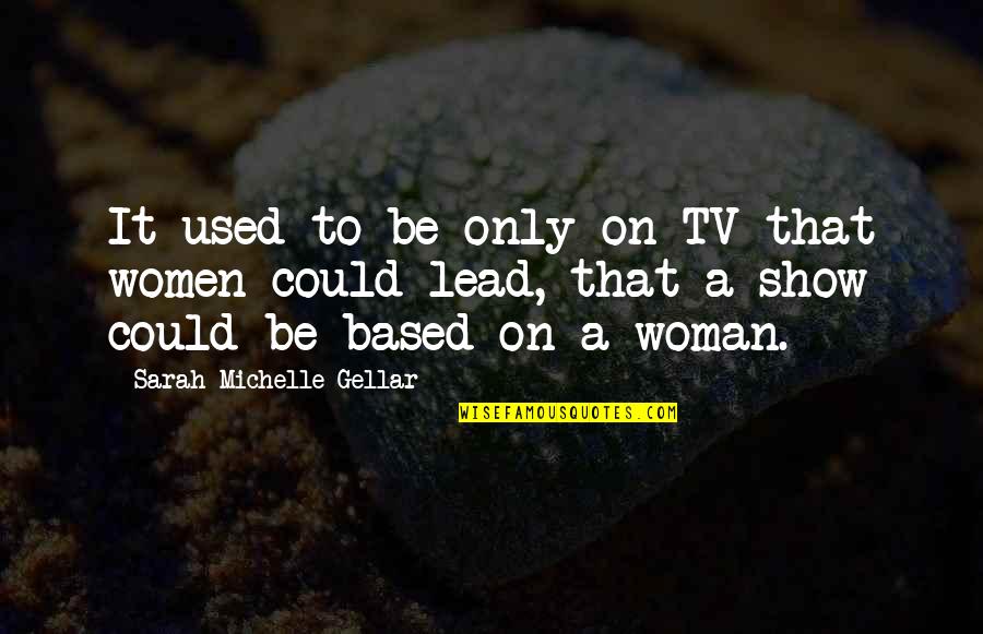 Gellar Quotes By Sarah Michelle Gellar: It used to be only on TV that