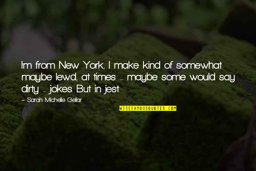 Gellar Quotes By Sarah Michelle Gellar: I'm from New York, I make kind of