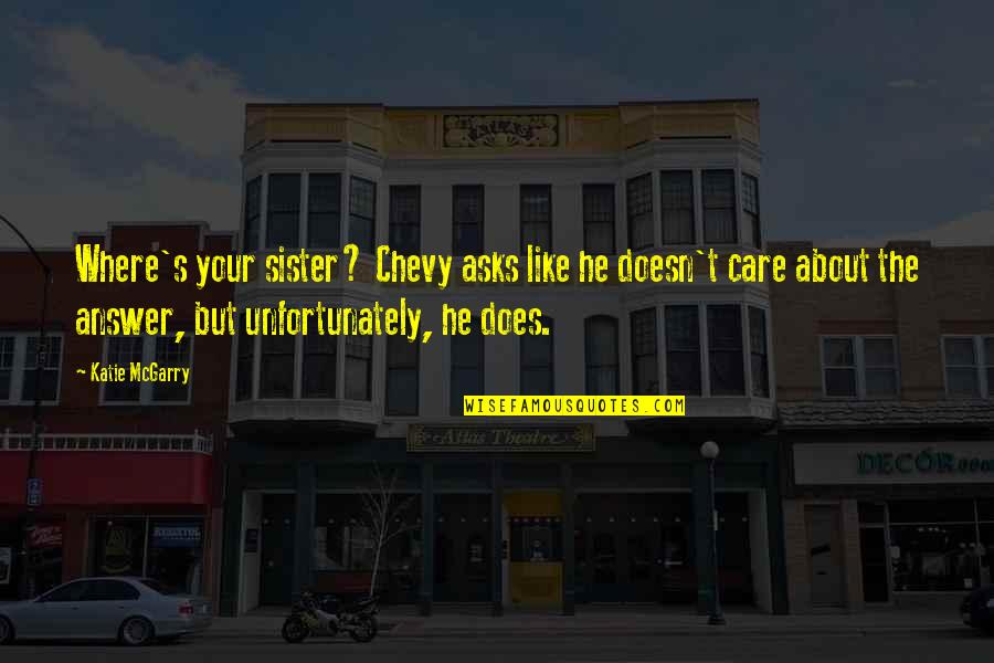 Gellars Gas Quotes By Katie McGarry: Where's your sister? Chevy asks like he doesn't Gellars Gas Quotes By Katie McGarry: Where's your sister? Chevy asks like he doesn't