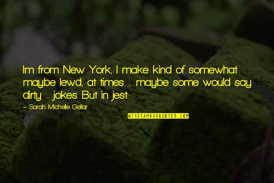 Gellar's Quotes By Sarah Michelle Gellar: I'm from New York, I make kind of