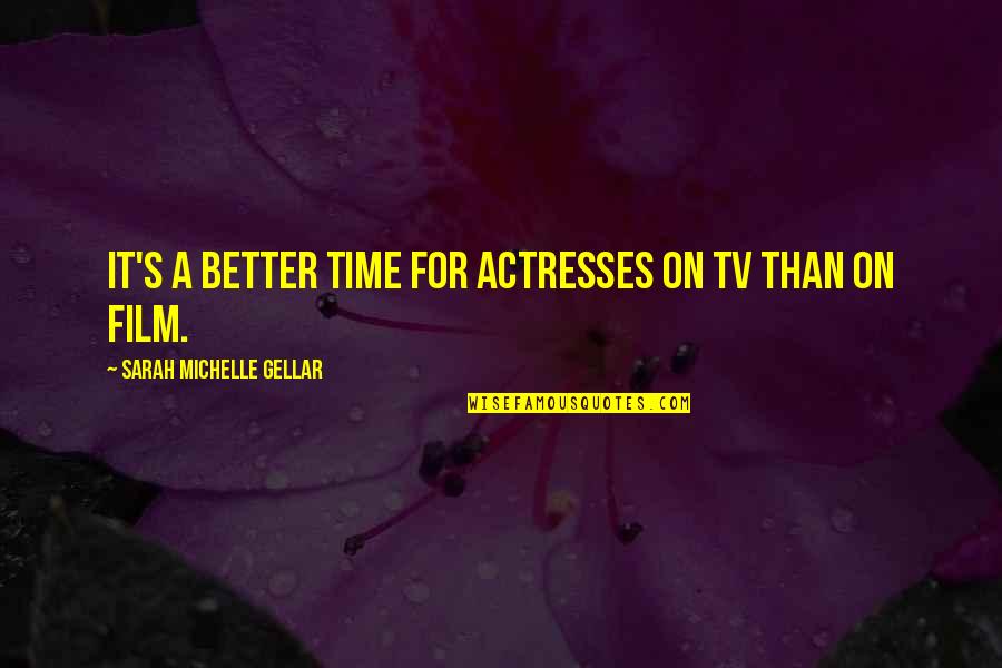 Gellar's Quotes By Sarah Michelle Gellar: It's a better time for actresses on TV