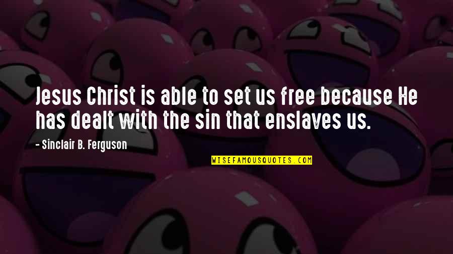 Gellatly Bay Quotes By Sinclair B. Ferguson: Jesus Christ is able to set us free Gellatly Bay Quotes By Sinclair B. Ferguson: Jesus Christ is able to set us free