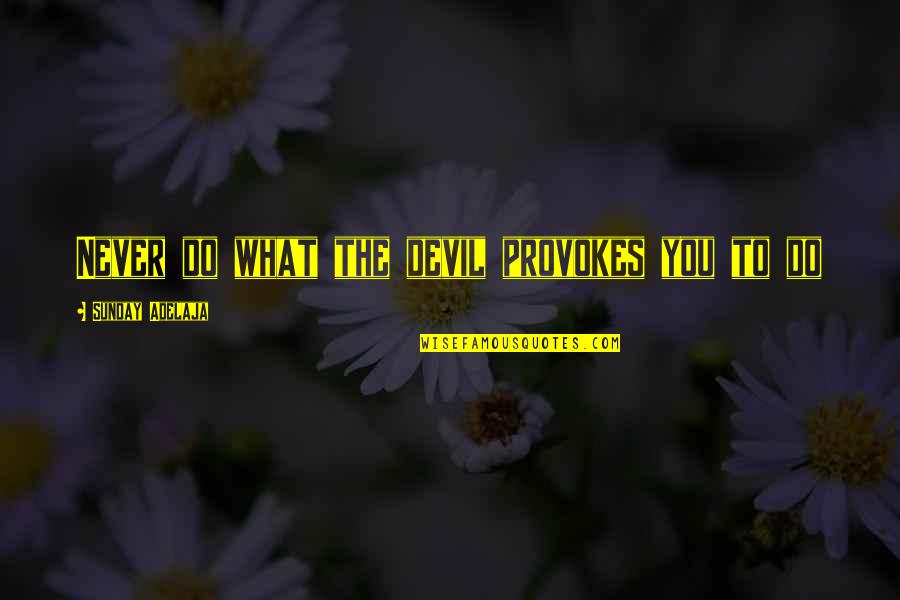 Gellatly Properties Quotes By Sunday Adelaja: Never do what the devil provokes you to
