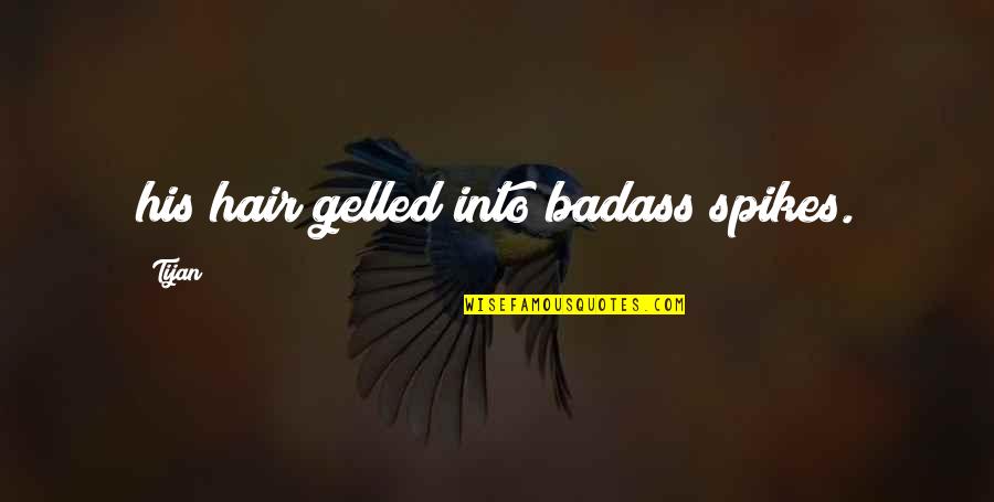 Gelled Quotes By Tijan: his hair gelled into badass spikes.