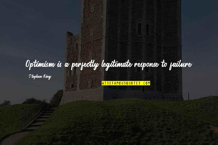 Gelled Together Quotes By Stephen King: Optimism is a perfectly legitimate response to failure. Gelled Together Quotes By Stephen King: Optimism is a perfectly legitimate response to failure.