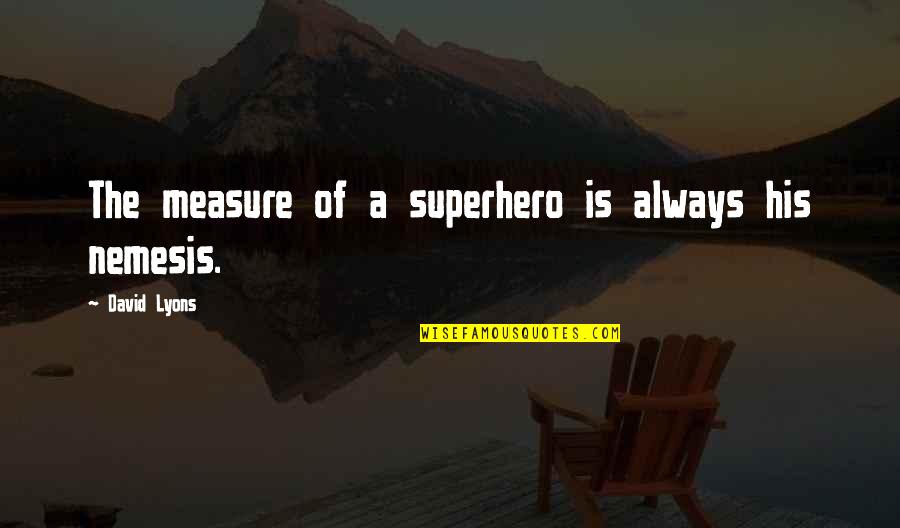 Gellerman Kristine Quotes By David Lyons: The measure of a superhero is always his