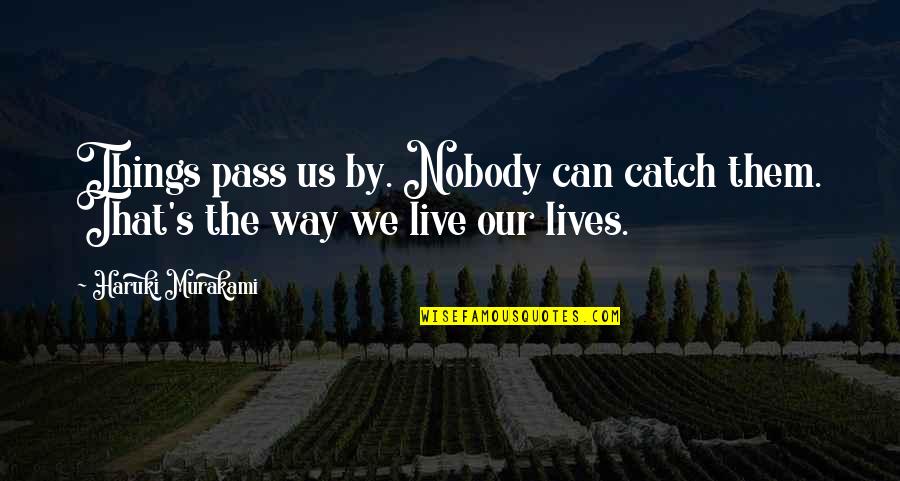 Gellerman Phone Quotes By Haruki Murakami: Things pass us by. Nobody can catch them.