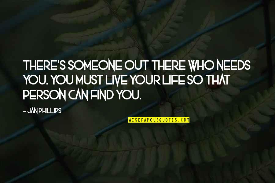 Gellerman Phone Quotes By Jan Phillips: There's someone out there who needs you. You Gellerman Phone Quotes By Jan Phillips: There's someone out there who needs you. You