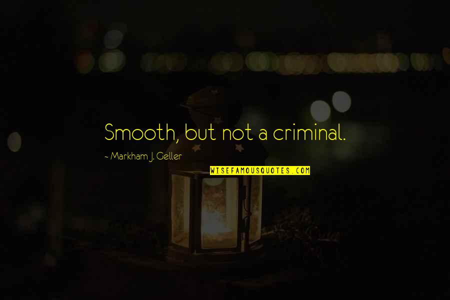 Geller's Quotes By Markham J. Geller: Smooth, but not a criminal.