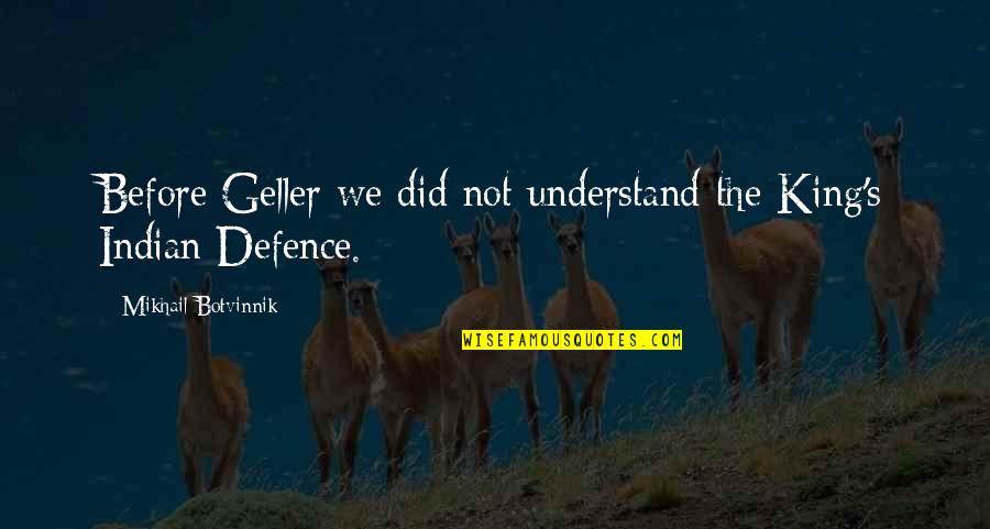 Geller's Quotes By Mikhail Botvinnik: Before Geller we did not understand the King's