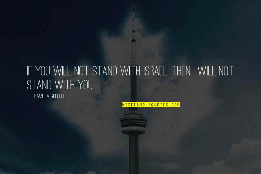 Geller's Quotes By Pamela Geller: If you will not stand with Israel, then