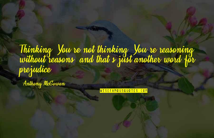 Gelles Bowling Quotes By Anthony McGowan: Thinking? You're not thinking. You're reasoning without reasons, Gelles Bowling Quotes By Anthony McGowan: Thinking? You're not thinking. You're reasoning without reasons,