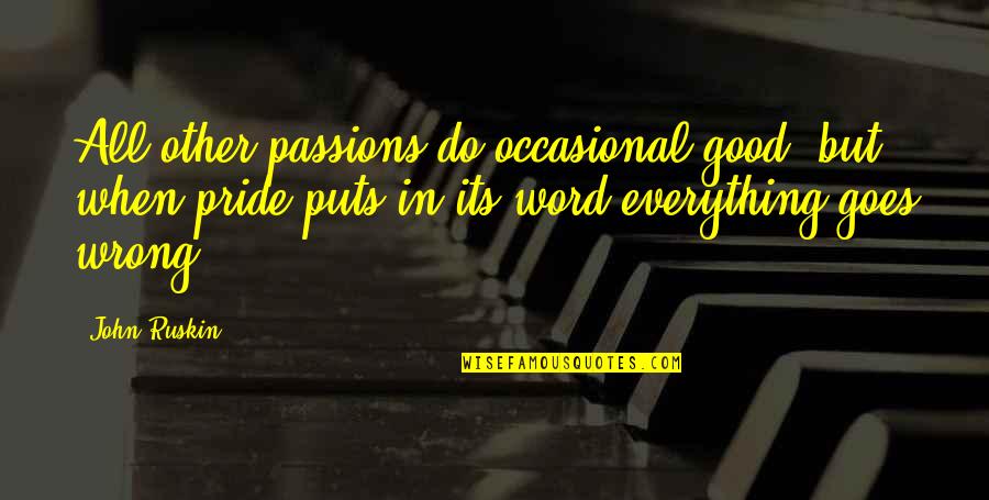 Gelles Furniture Quotes By John Ruskin: All other passions do occasional good; but when