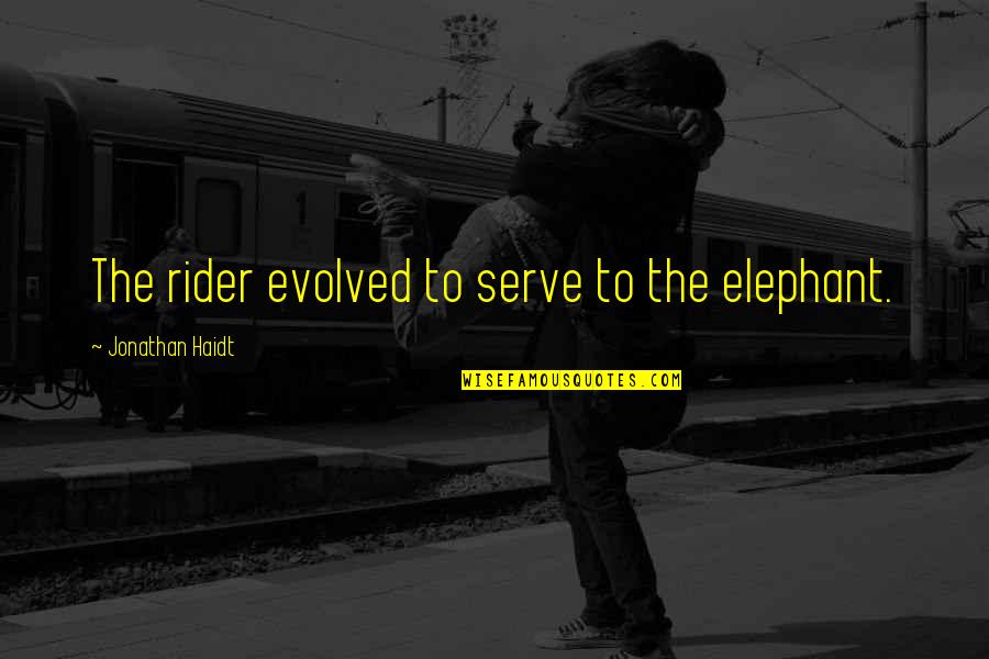 Gelleth Quotes By Jonathan Haidt: The rider evolved to serve to the elephant.