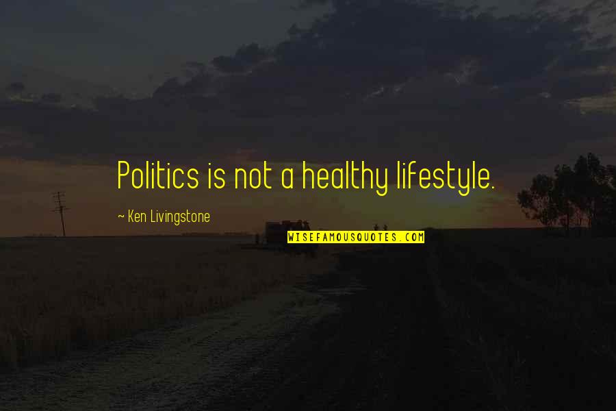 Gelleze Quotes By Ken Livingstone: Politics is not a healthy lifestyle.