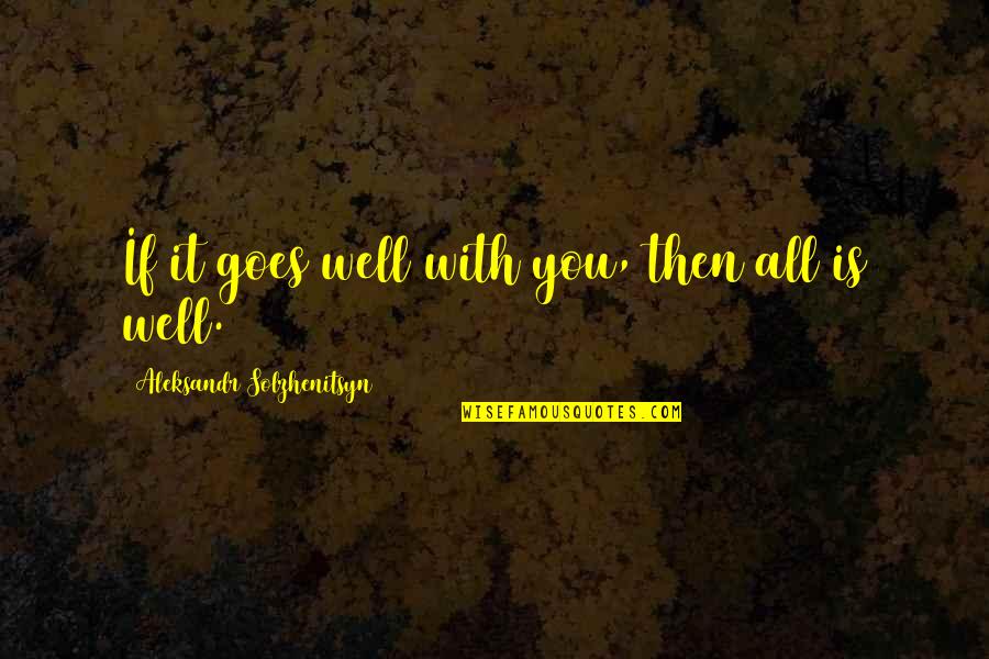 Gelli Printing Quotes By Aleksandr Solzhenitsyn: If it goes well with you, then all