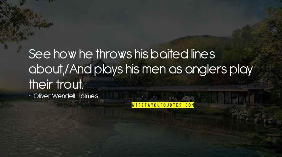 Gelli Quotes By Oliver Wendell Holmes: See how he throws his baited lines about,/And Gelli Quotes By Oliver Wendell Holmes: See how he throws his baited lines about,/And