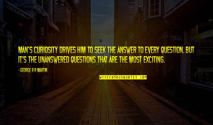 Gellin Commercial Quotes By George R R Martin: Man's curiosity drives him to seek the answer