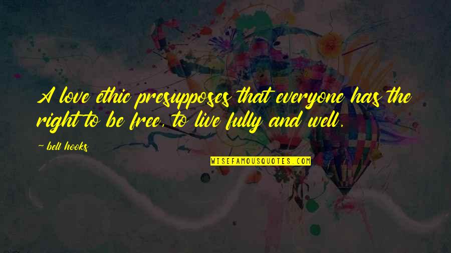 Gellin Like A Felon Quotes By Bell Hooks: A love ethic presupposes that everyone has the Gellin Like A Felon Quotes By Bell Hooks: A love ethic presupposes that everyone has the