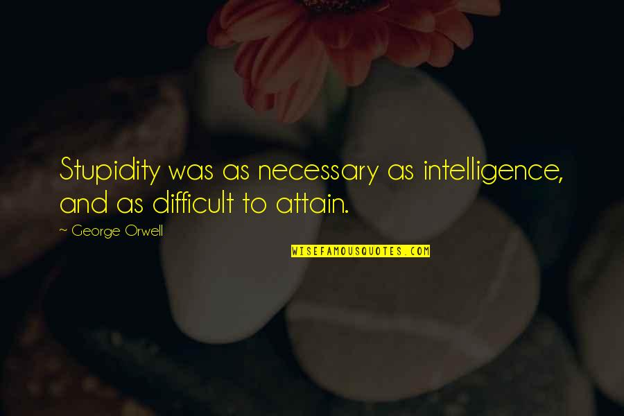 Gelling Quotes By George Orwell: Stupidity was as necessary as intelligence, and as