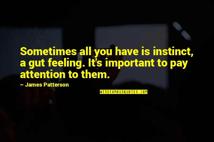Gellings Quotes By James Patterson: Sometimes all you have is instinct, a gut