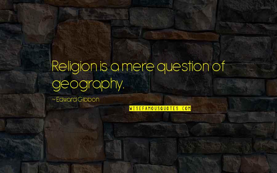 Gellini Saverio Quotes By Edward Gibbon: Religion is a mere question of geography.
