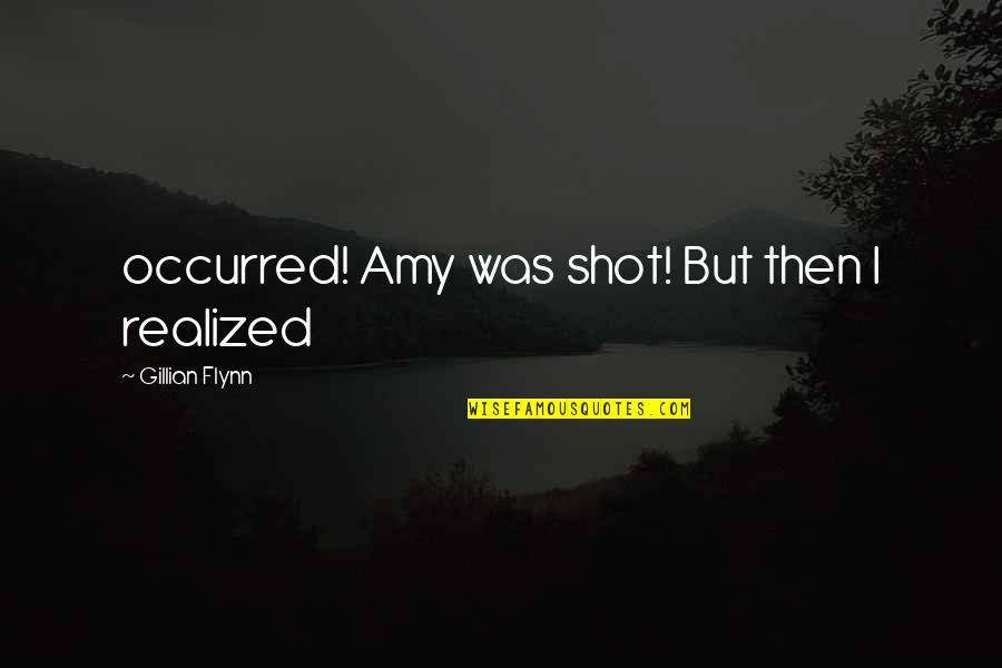 Gellis Family Quotes By Gillian Flynn: occurred! Amy was shot! But then I realized Gellis Family Quotes By Gillian Flynn: occurred! Amy was shot! But then I realized
