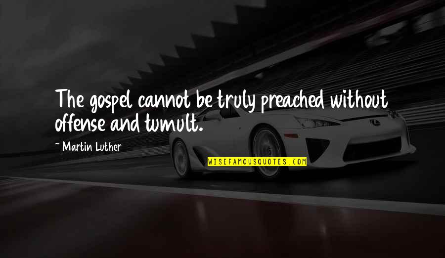 Gellish Equation Quotes By Martin Luther: The gospel cannot be truly preached without offense Gellish Equation Quotes By Martin Luther: The gospel cannot be truly preached without offense