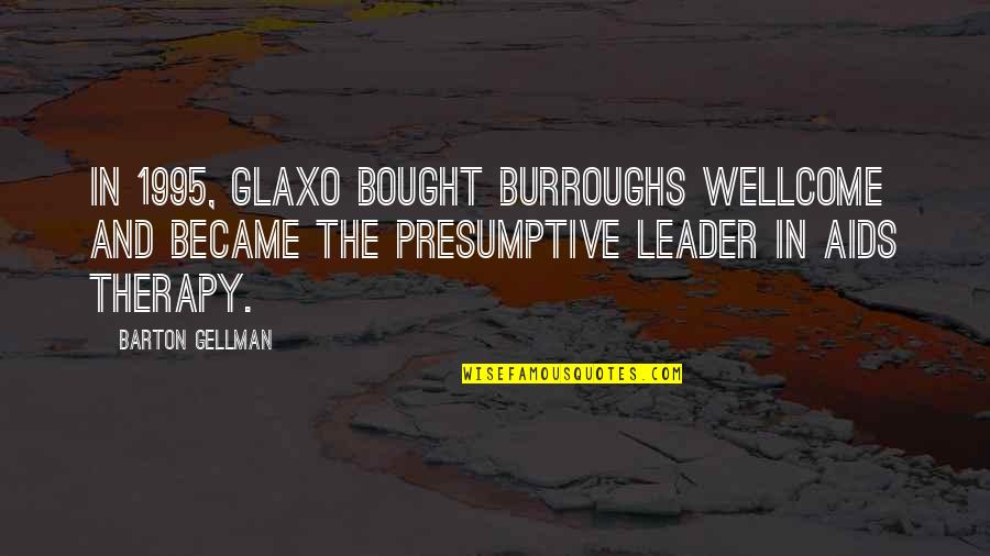 Gellman's Quotes By Barton Gellman: In 1995, Glaxo bought Burroughs Wellcome and became Gellman's Quotes By Barton Gellman: In 1995, Glaxo bought Burroughs Wellcome and became
