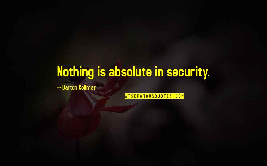 Gellman's Quotes By Barton Gellman: Nothing is absolute in security. Gellman's Quotes By Barton Gellman: Nothing is absolute in security.