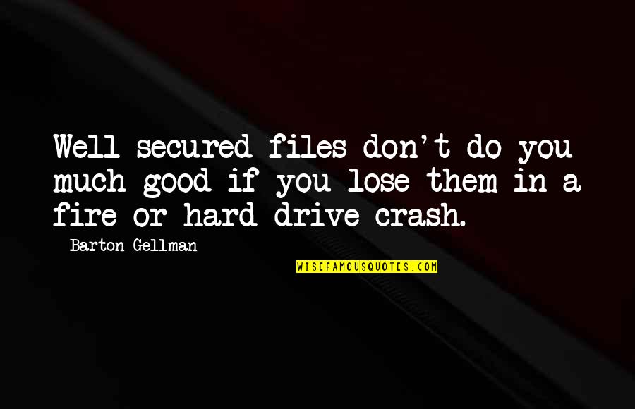 Gellman's Quotes By Barton Gellman: Well-secured files don't do you much good if Gellman's Quotes By Barton Gellman: Well-secured files don't do you much good if