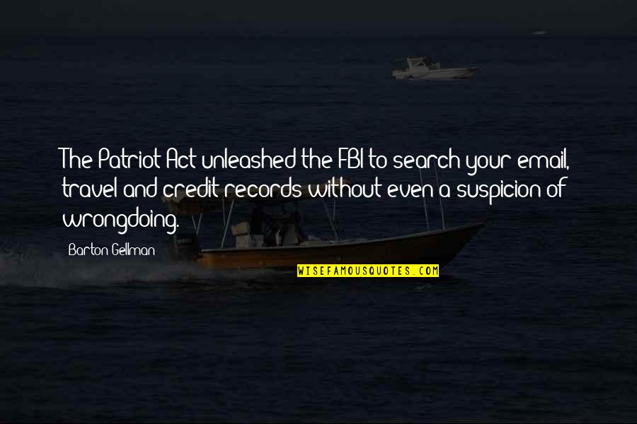 Gellman's Quotes By Barton Gellman: The Patriot Act unleashed the FBI to search Gellman's Quotes By Barton Gellman: The Patriot Act unleashed the FBI to search
