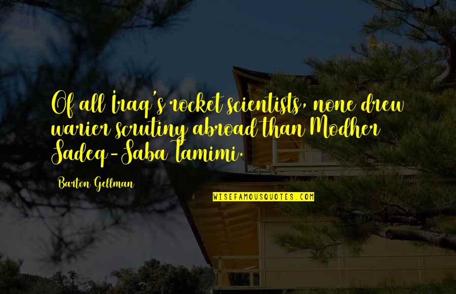 Gellman's Quotes By Barton Gellman: Of all Iraq's rocket scientists, none drew warier Gellman's Quotes By Barton Gellman: Of all Iraq's rocket scientists, none drew warier