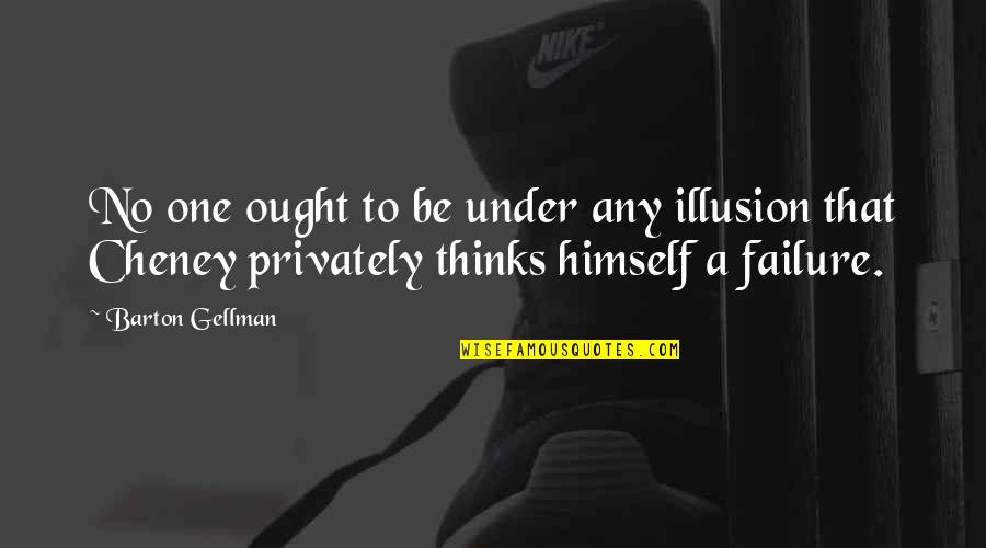 Gellman's Quotes By Barton Gellman: No one ought to be under any illusion Gellman's Quotes By Barton Gellman: No one ought to be under any illusion