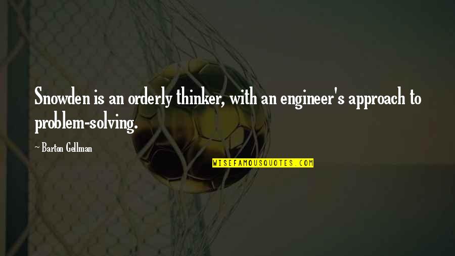 Gellman's Quotes By Barton Gellman: Snowden is an orderly thinker, with an engineer's