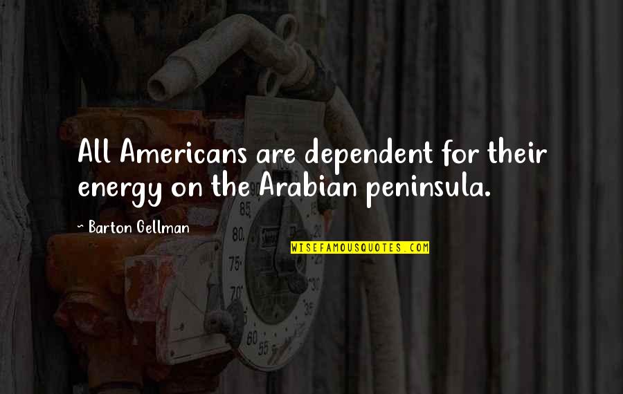 Gellman's Quotes By Barton Gellman: All Americans are dependent for their energy on
