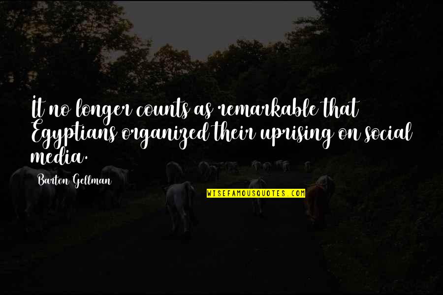 Gellman's Quotes By Barton Gellman: It no longer counts as remarkable that Egyptians Gellman's Quotes By Barton Gellman: It no longer counts as remarkable that Egyptians