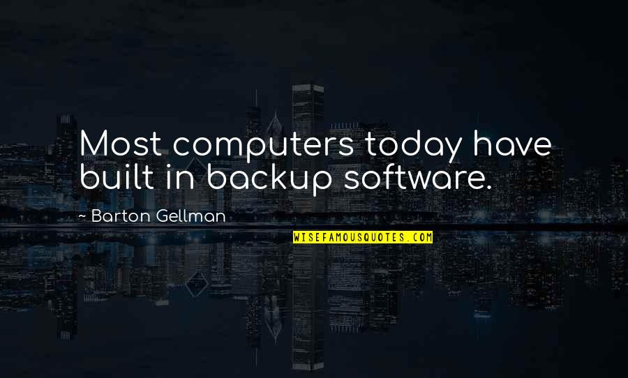 Gellman's Quotes By Barton Gellman: Most computers today have built in backup software. Gellman's Quotes By Barton Gellman: Most computers today have built in backup software.