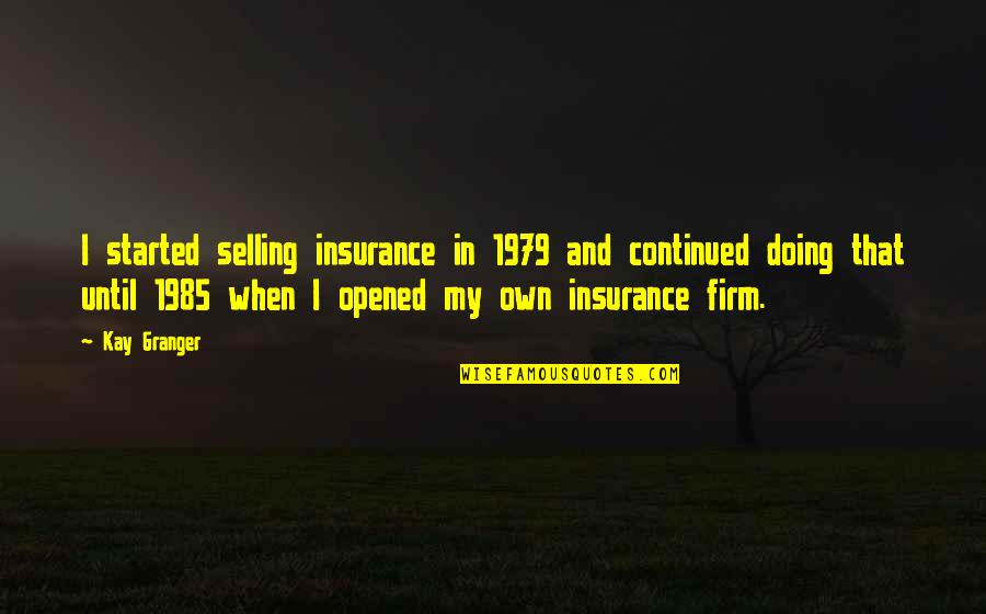 Gellu Naum Quotes By Kay Granger: I started selling insurance in 1979 and continued Gellu Naum Quotes By Kay Granger: I started selling insurance in 1979 and continued