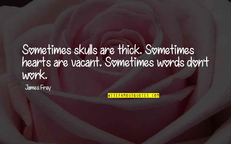 Gelly Jones Quotes By James Frey: Sometimes skulls are thick. Sometimes hearts are vacant.