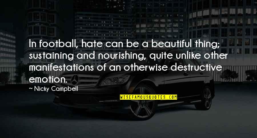 Gelmes Mazeikiai Quotes By Nicky Campbell: In football, hate can be a beautiful thing; Gelmes Mazeikiai Quotes By Nicky Campbell: In football, hate can be a beautiful thing;