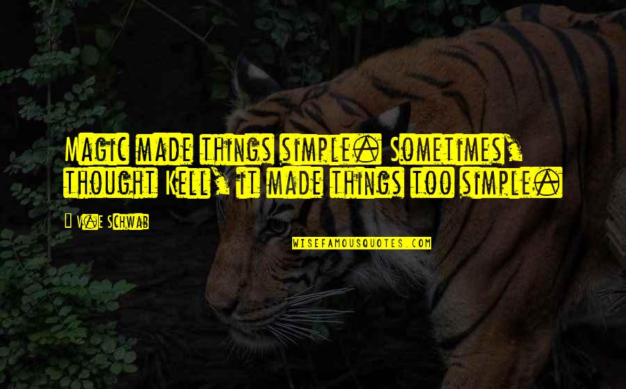 Gelmetti Quotes By V.E Schwab: Magic made things simple. Sometimes, thought Kell, it
