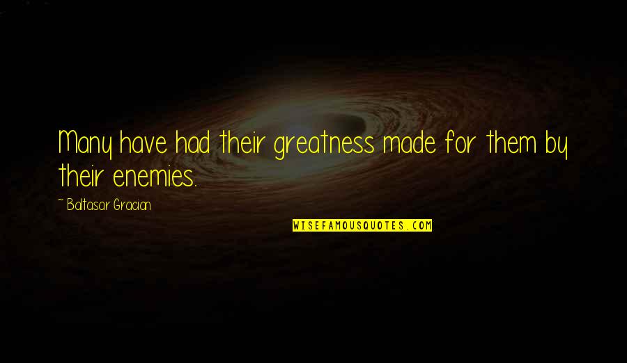 Gelmine Quotes By Baltasar Gracian: Many have had their greatness made for them