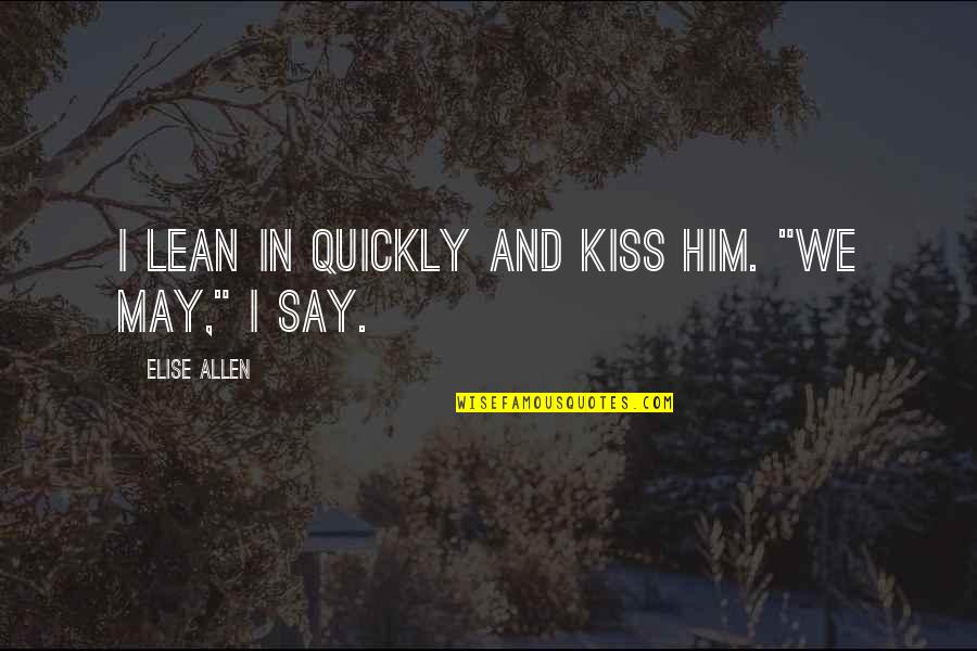 Gelmis Gecmis Quotes By Elise Allen: I lean in quickly and kiss him. "We Gelmis Gecmis Quotes By Elise Allen: I lean in quickly and kiss him. "We